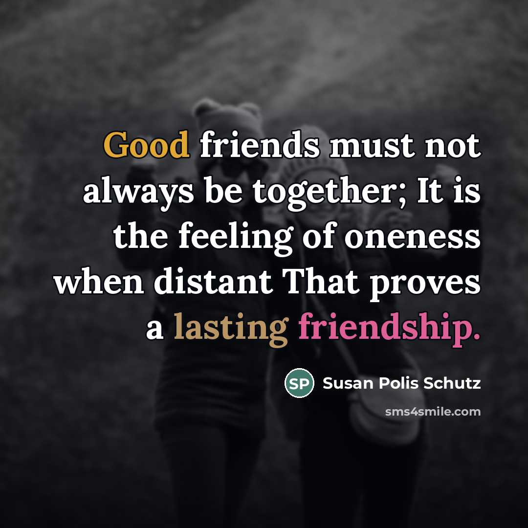 “Good friends must not always be together; It is the…” quote by Susan Polis Schutz
