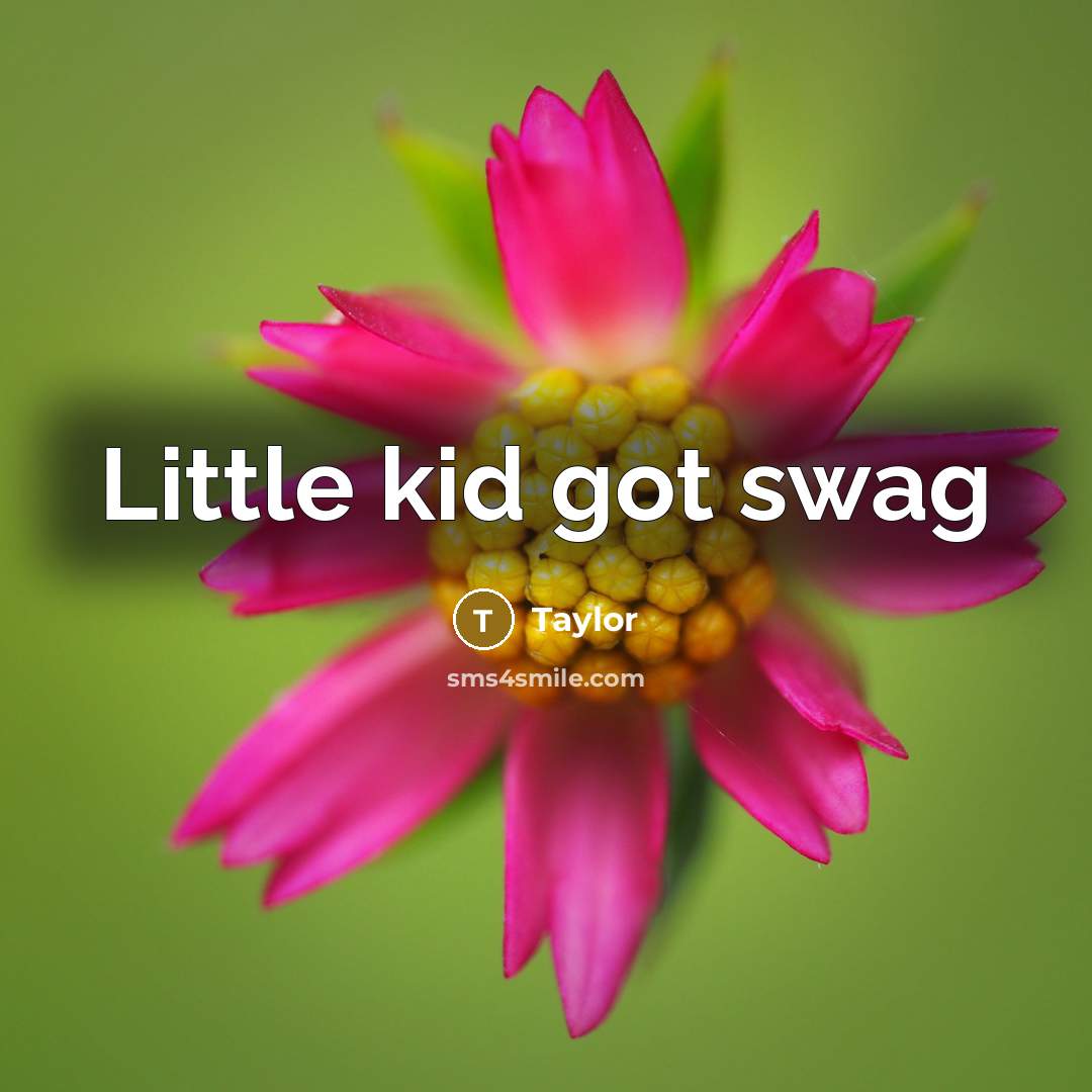 “Little kid got swag…” quote by Taylor