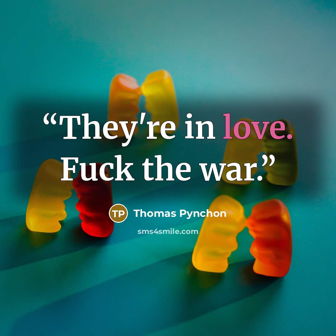“They're in love. Fuck the war.” quote by Thomas Pynchon