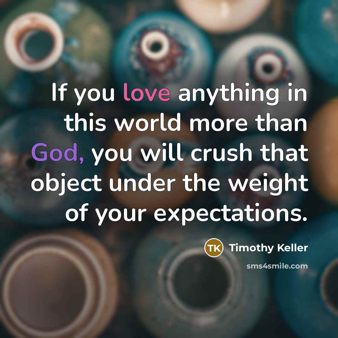“If you love anything in this world more than God,…” quote by Timothy Keller