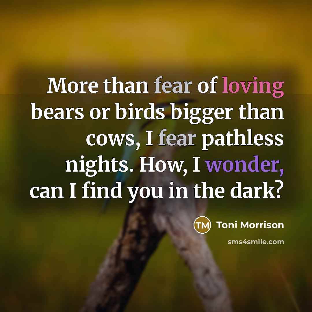 “More than fear of loving bears or birds bigger than…” quote by Toni Morrison