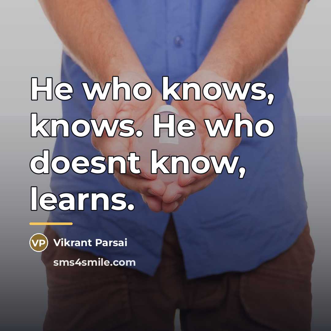 “He who knows, knows. He who doesnt know, learns.…” quote by Vikrant Parsai