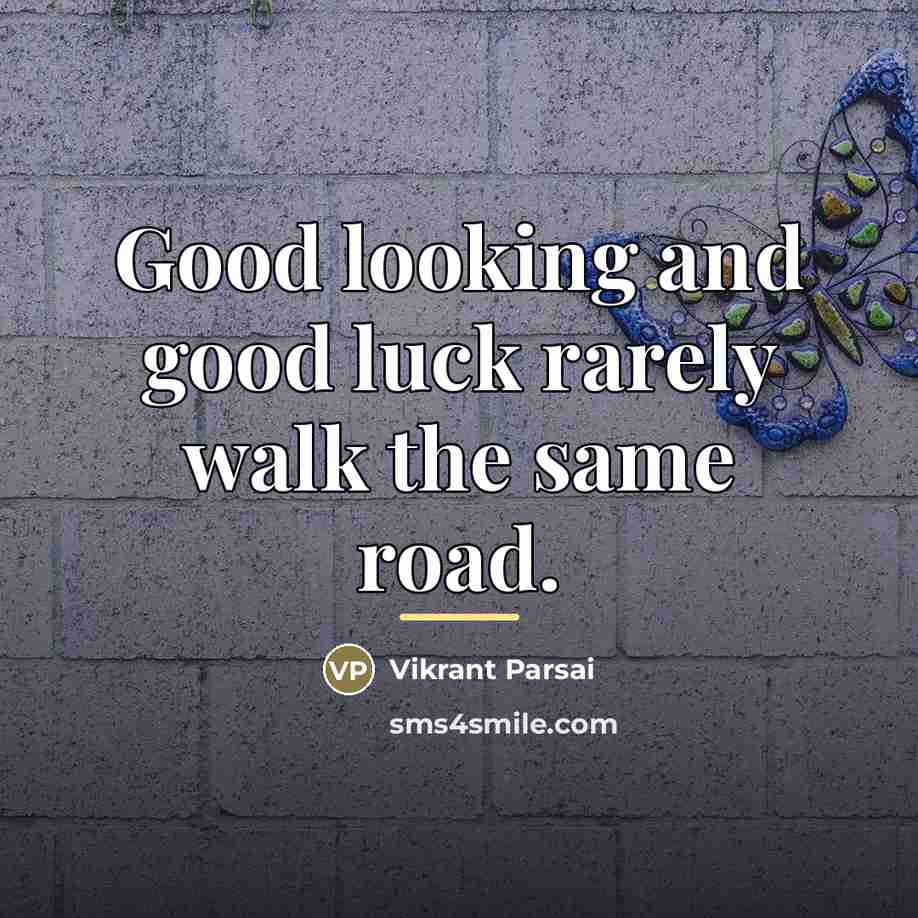 “Good looking and good luck rarely walk the same road.…” quote by Vikrant Parsai