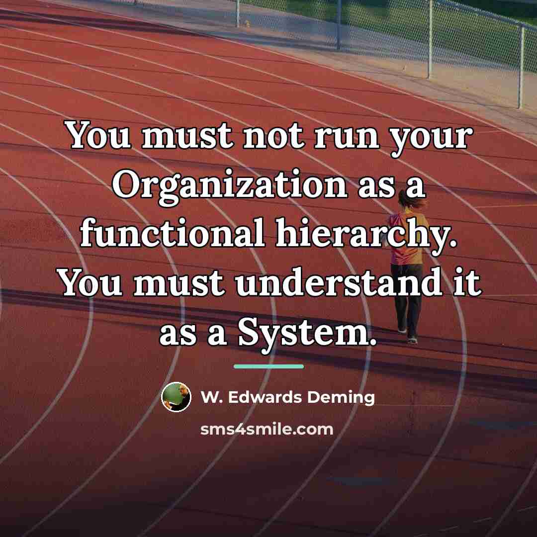 “You must not run your Organization as a functional hierarchy.…” quote by W. Edwards Deming