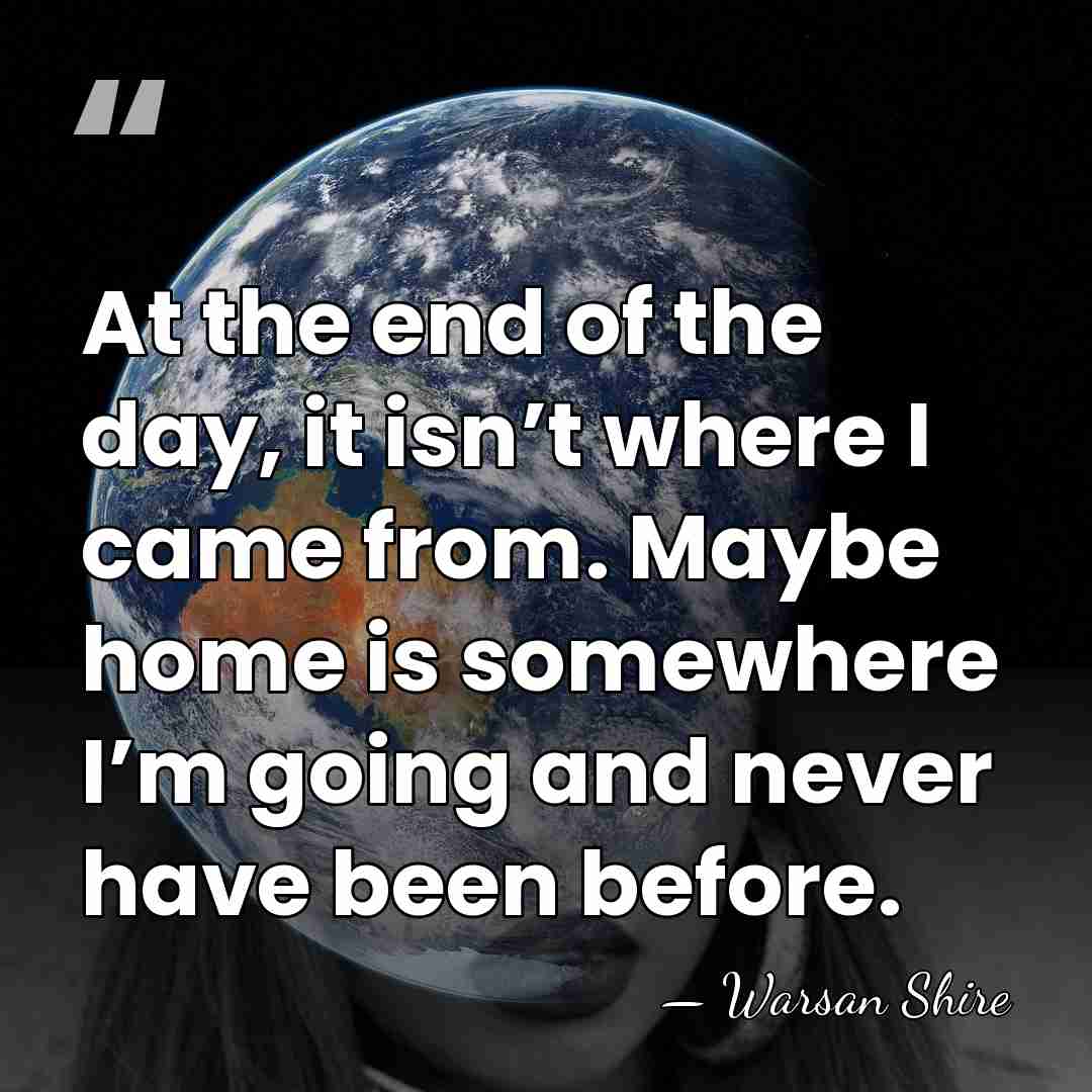 At the end of the day, it isn’t where I came from.&hellip; - Warsan Shire