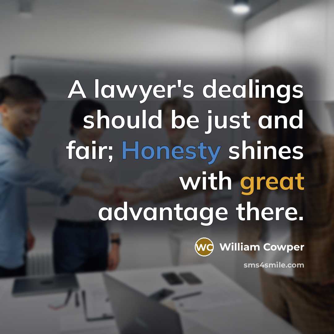 “A lawyer's dealings should be just and fair; Honesty shines…” quote by William Cowper
