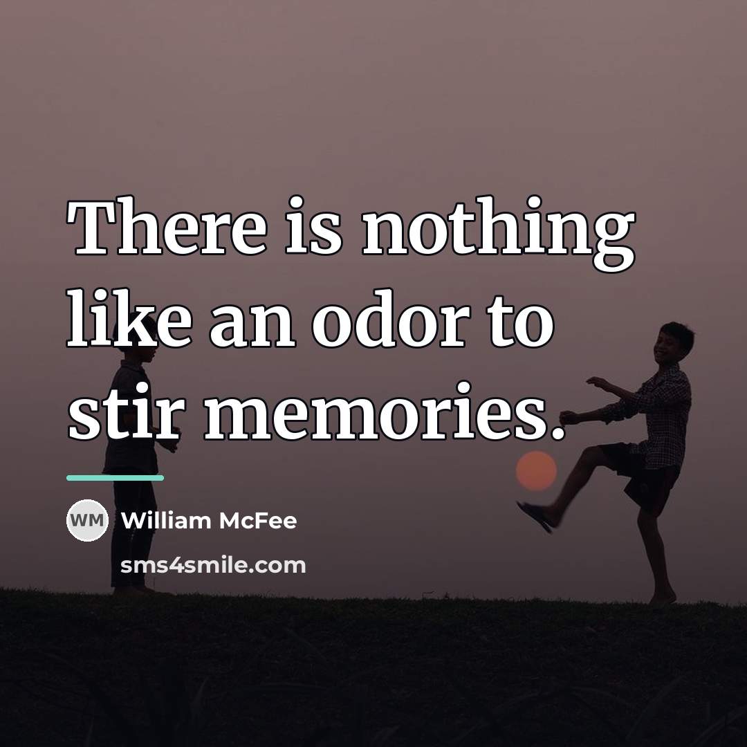“There is nothing like an odor to stir memories.…” quote by William McFee