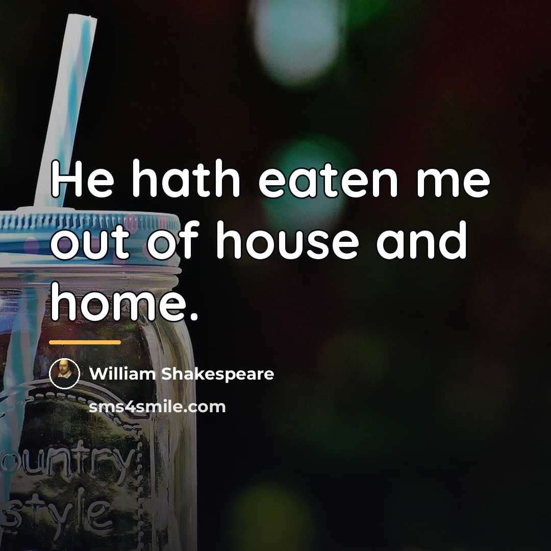 “He hath eaten me out of house and home.…” quote by William Shakespeare