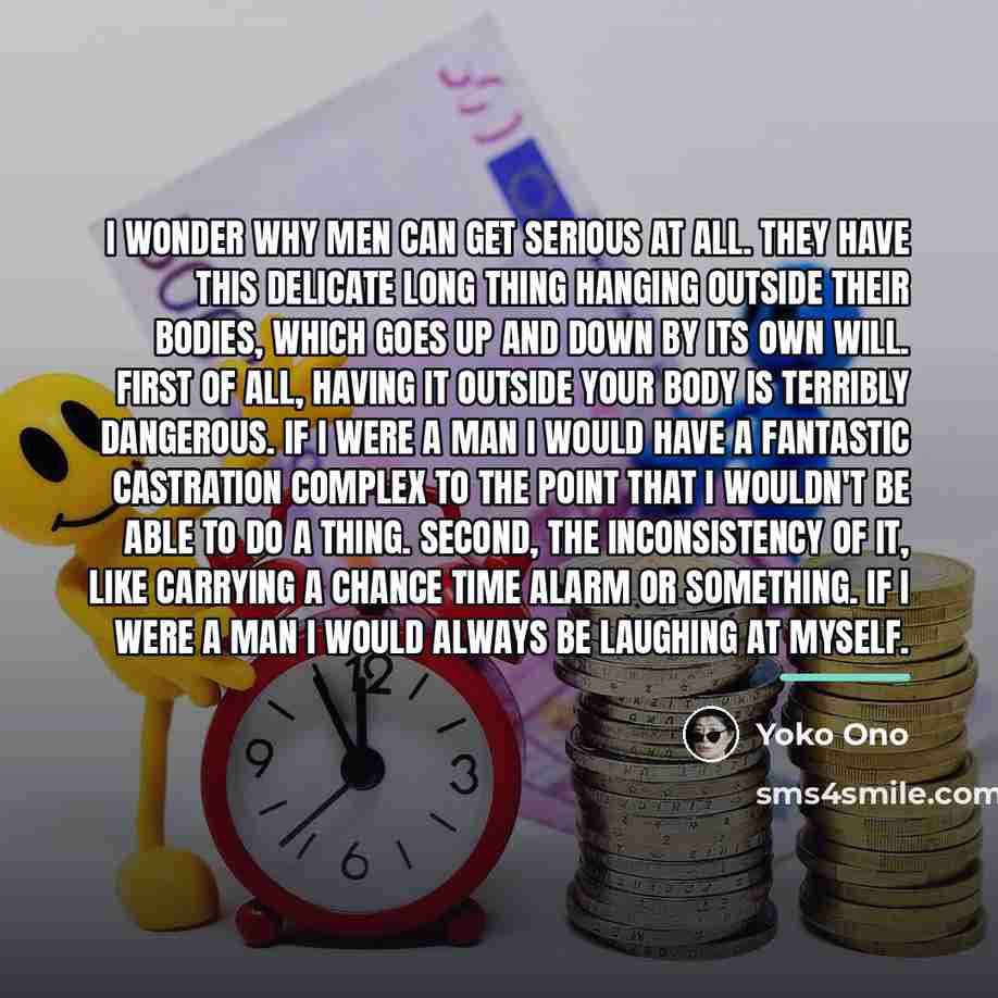 “I wonder why men can get serious at all. They…” quote by Yoko Ono