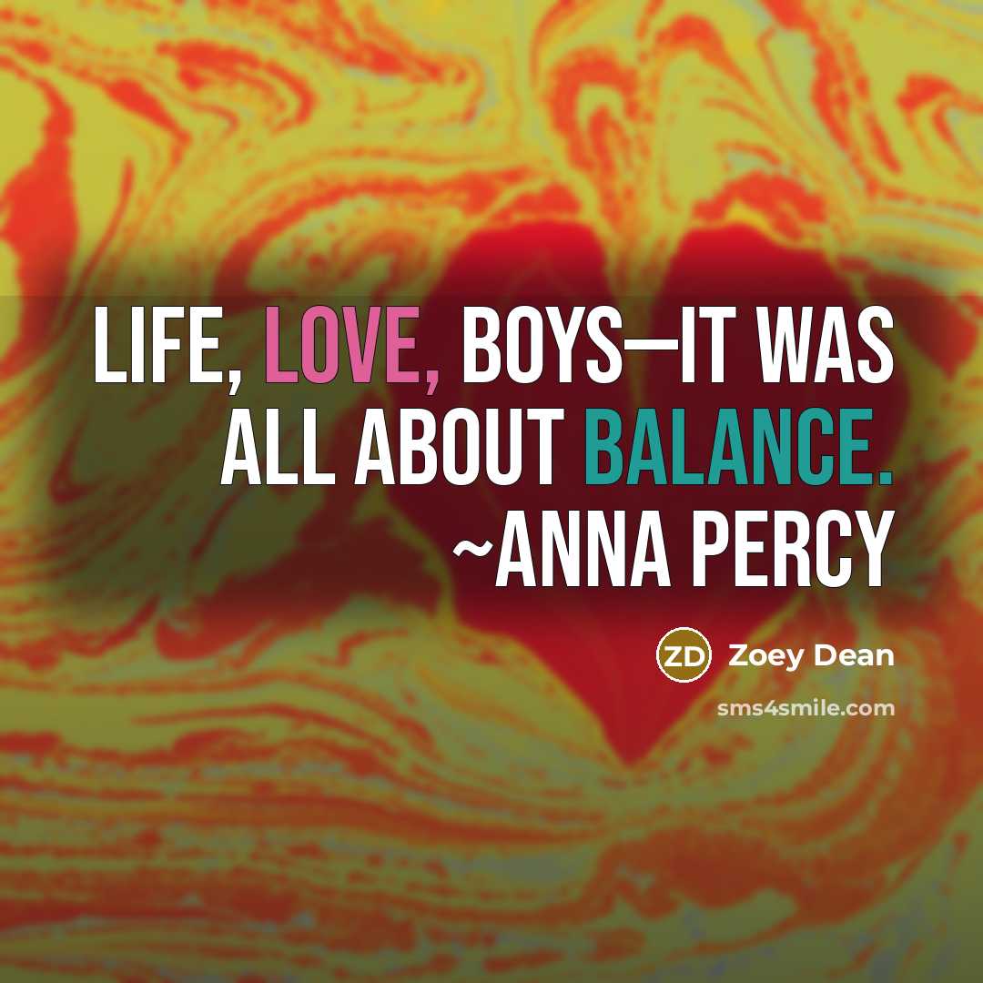 “Life, love, boys—it was all about balance. ~Anna Percy…” quote by Zoey Dean