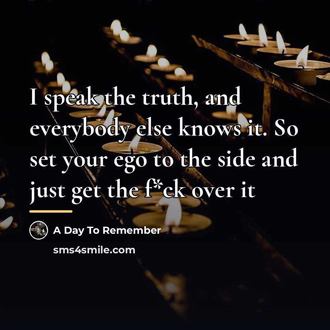 “I speak the truth, and everybody else knows it. So…” quote by A Day To Remember