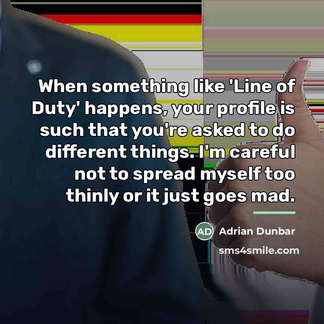 “When something like 'Line of Duty' happens, your profile is…” quote by Adrian Dunbar