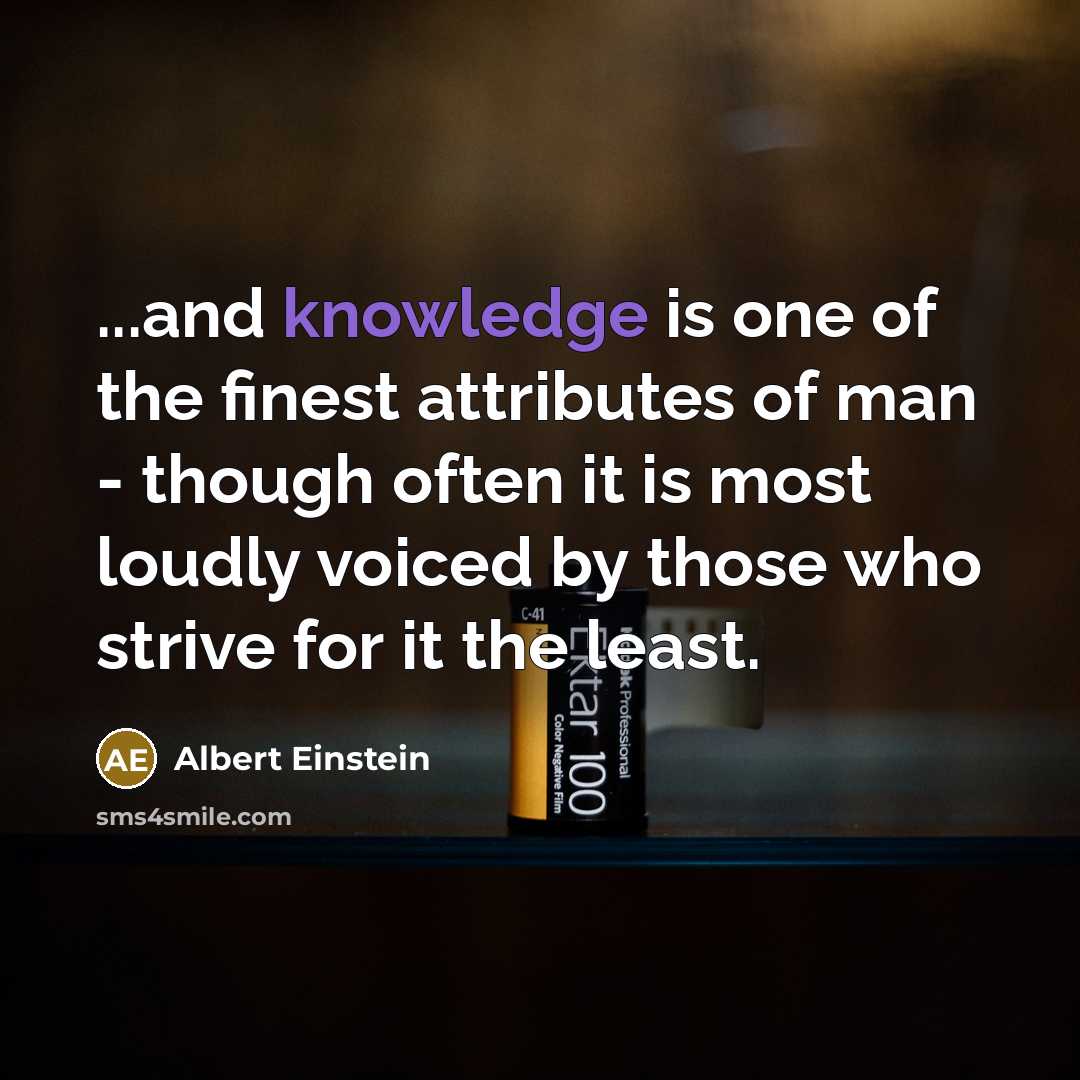 “...and knowledge is one of the finest attributes of man…” quote by Albert Einstein