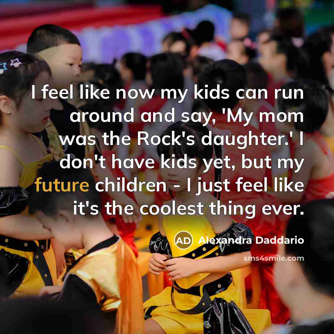 “I feel like now my kids can run around and…” quote by Alexandra Daddario