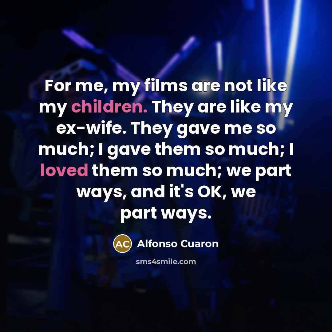 “For me, my films are not like my children. They…” quote by Alfonso Cuaron