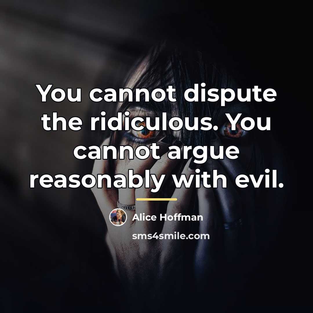 “You cannot dispute the ridiculous. You cannot argue reasonably with…” quote by Alice Hoffman
