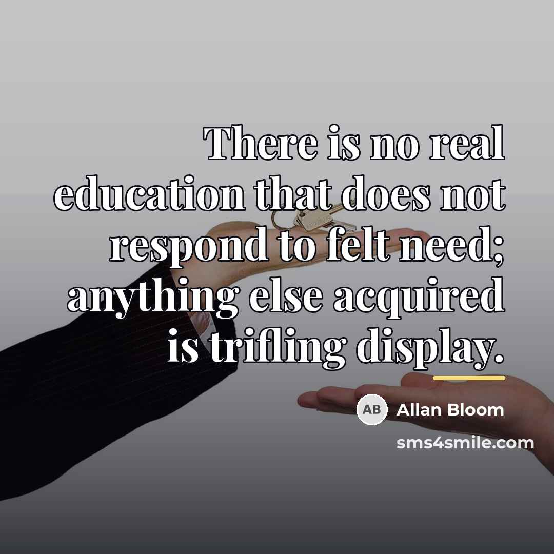 “There is no real education that does not respond to…” quote by Allan Bloom
