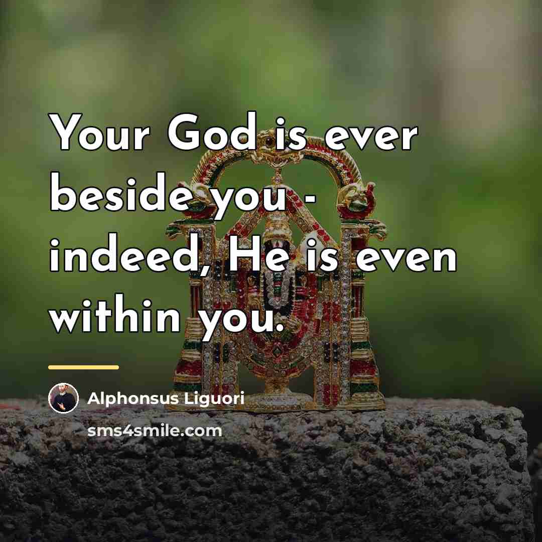 “Your God is ever beside you - indeed, He is…” quote by Alphonsus Liguori
