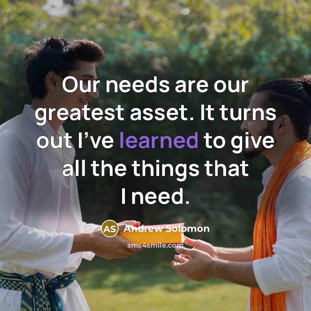 “Our needs are our greatest asset. It turns out I've…” quote by Andrew Solomon