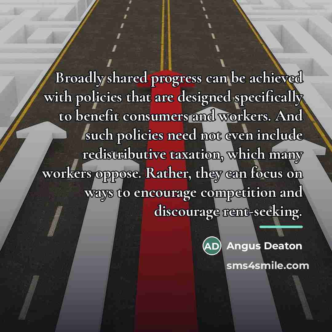 “Broadly shared progress can be achieved with policies that are…” quote by Angus Deaton