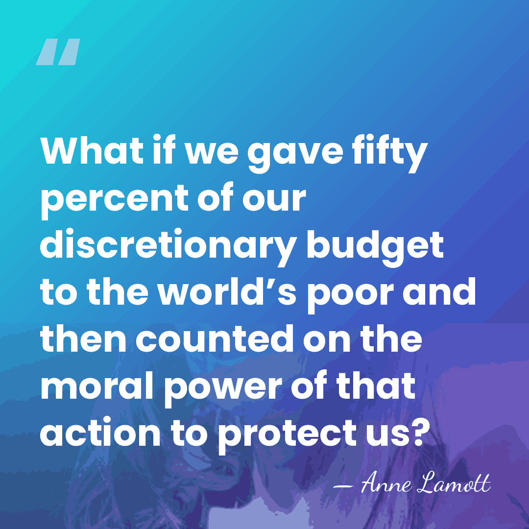 What if we gave fifty percent of our discretionary budget to the&hellip; - Anne Lamott