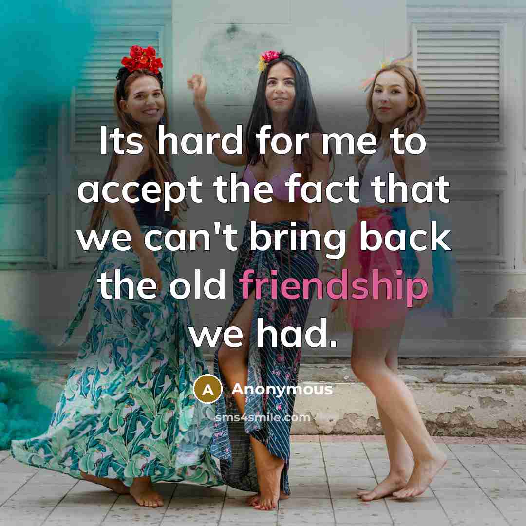 “Its hard for me to accept the fact that we can't bring back the old friendship we had.” quote by Anonymous