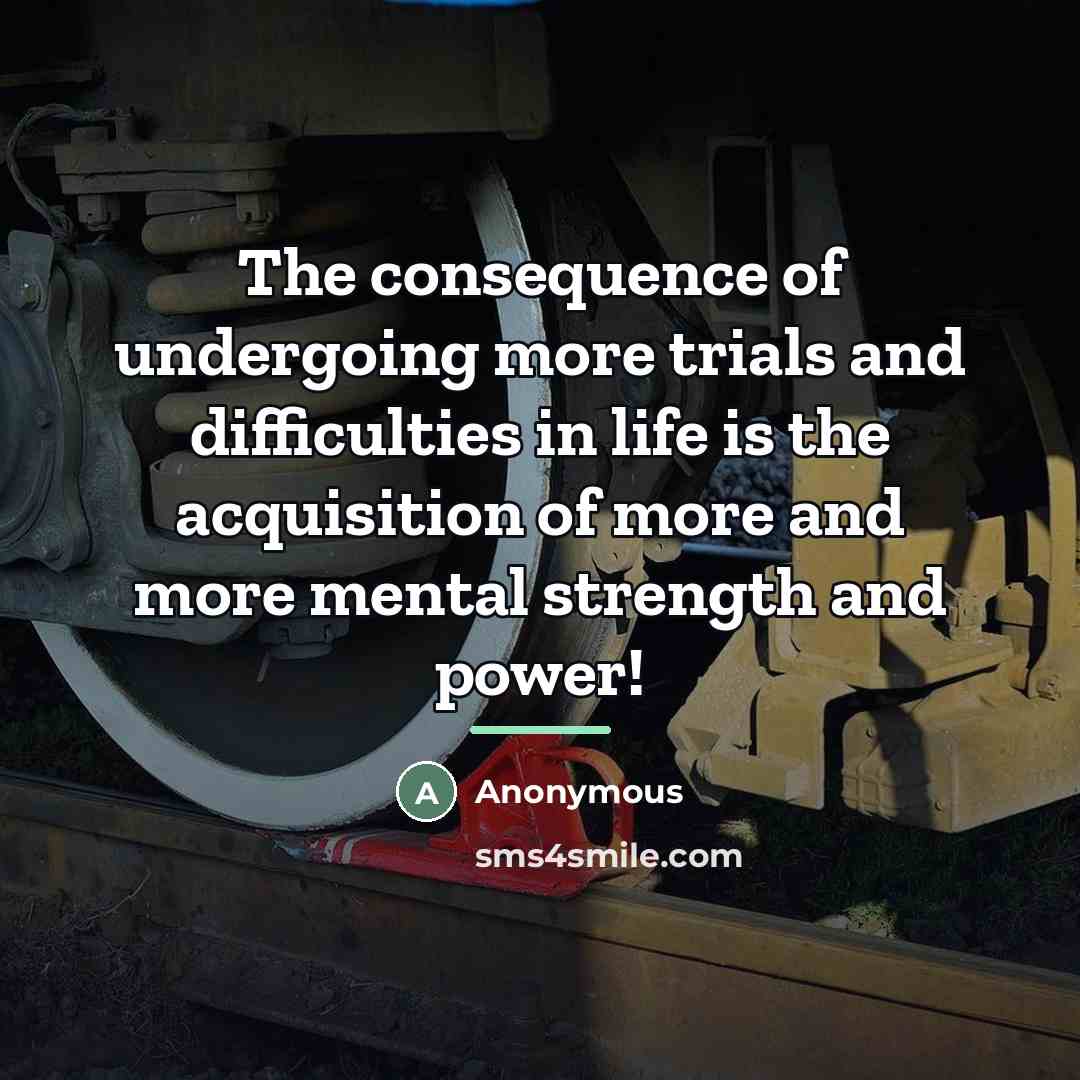 “The consequence of undergoing more trials and difficulties in life…” quote by Anonymous