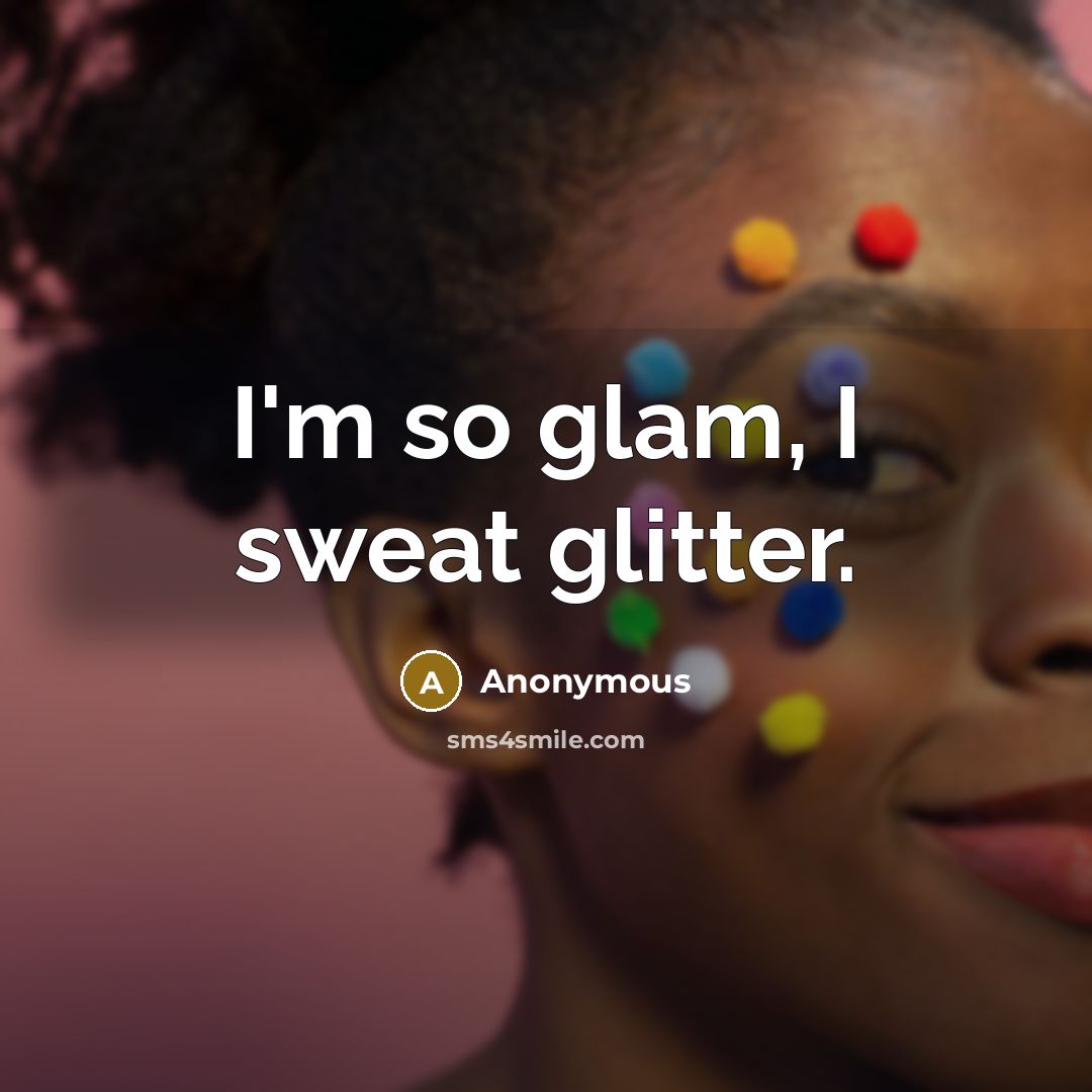 “I'm so glam, I sweat glitter.…” quote by Anonymous