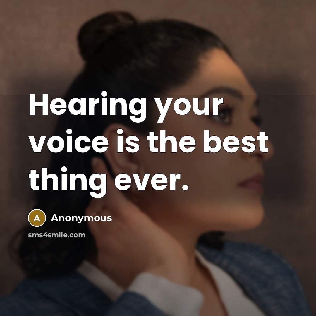 “Hearing your voice is the best thing ever.” quote by Anonymous