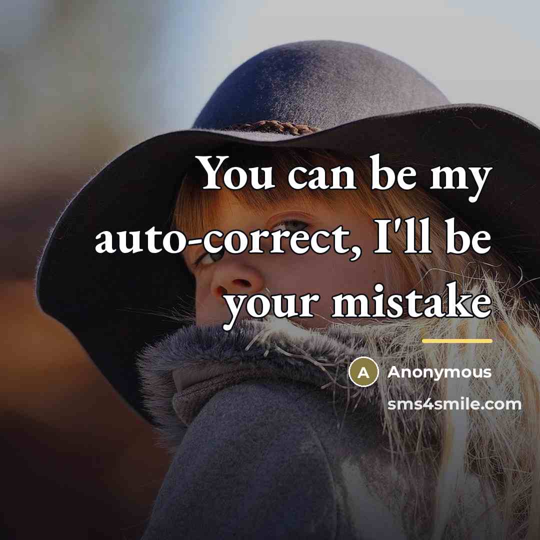 “You can be my auto-correct, I'll be your mistake…” quote by Anonymous