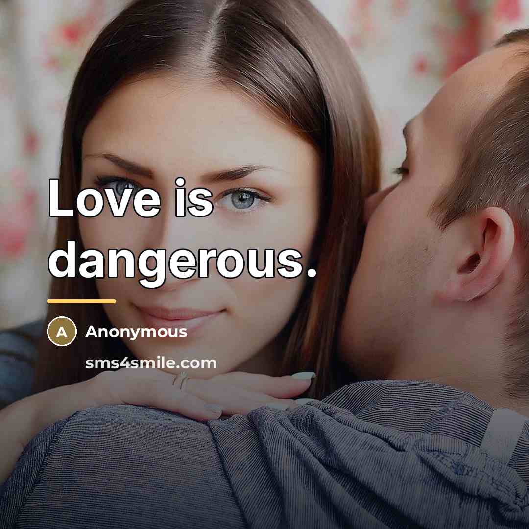 “Love is dangerous.…” quote by Anonymous