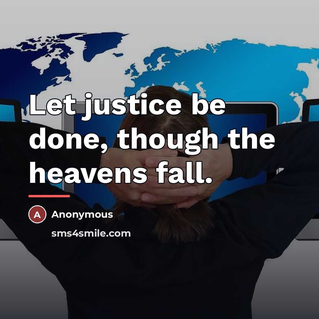 “Let justice be done, though the heavens fall.…” quote by Anonymous