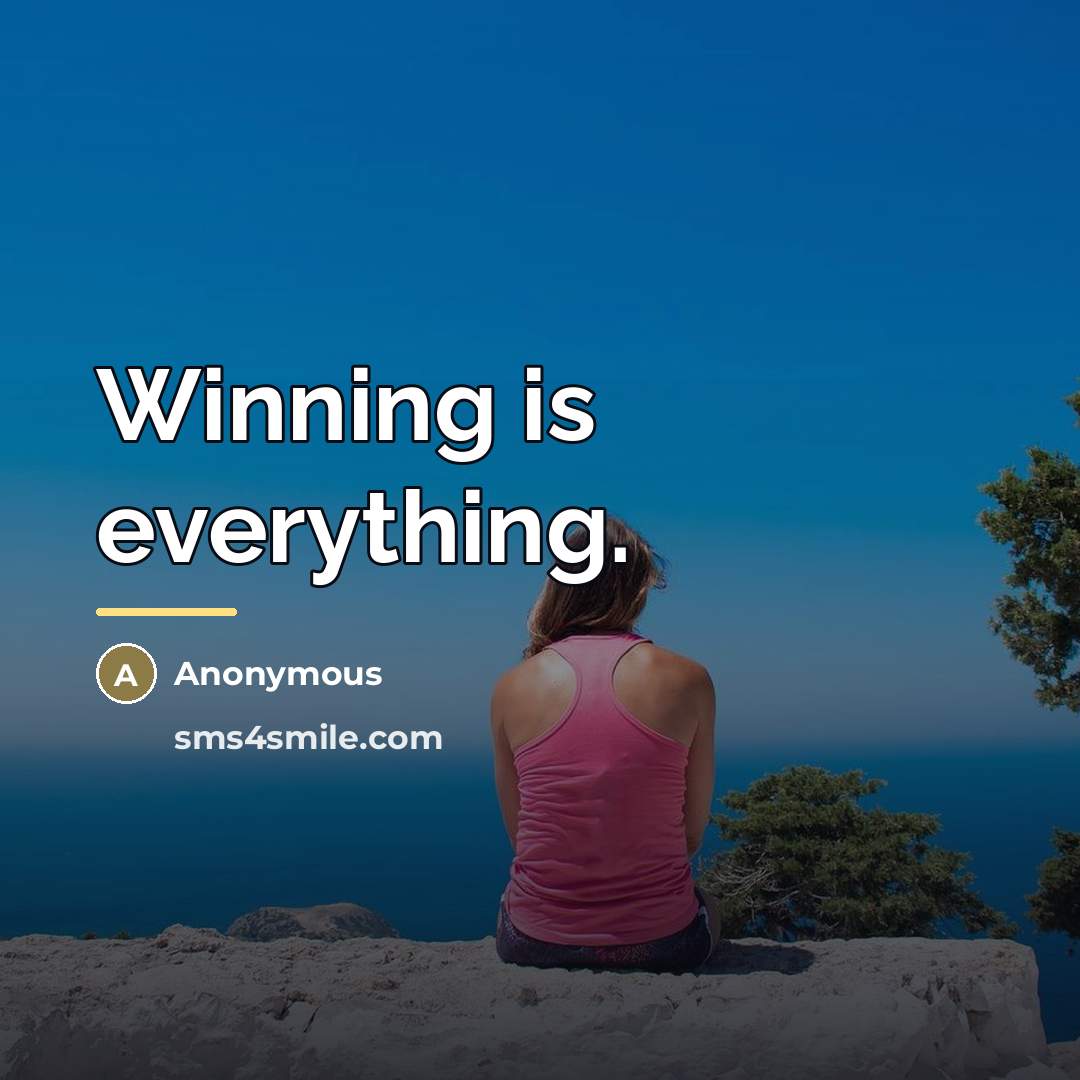 “Winning is everything.…” quote by Anonymous