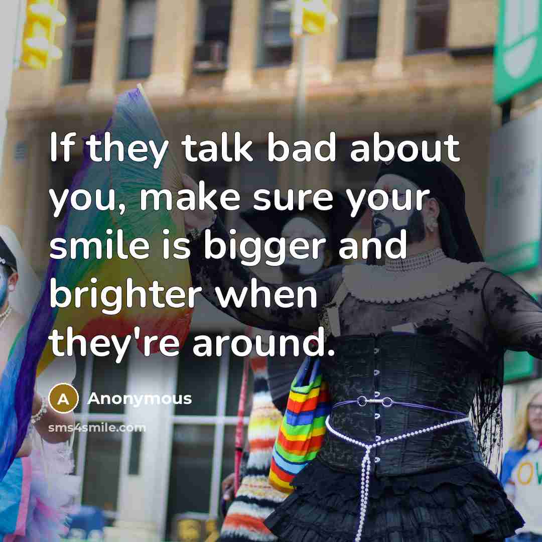 “If they talk bad about you, make sure your smile…” quote by Anonymous