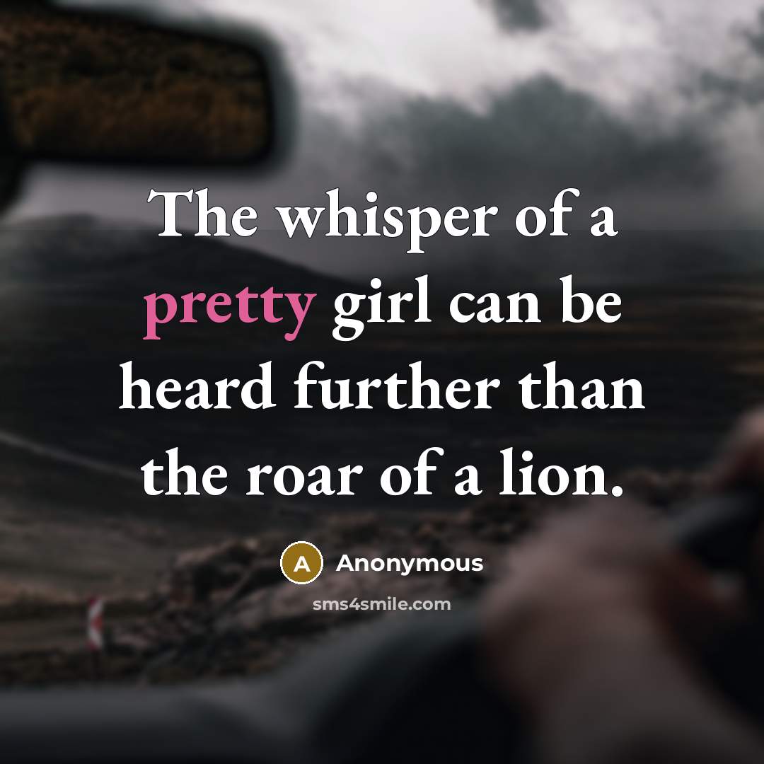 “The whisper of a pretty girl can be heard further…” quote by Anonymous