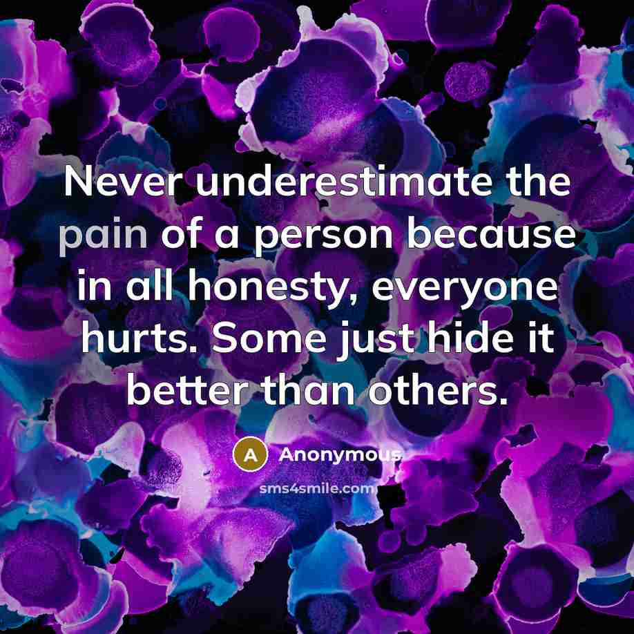 “Never underestimate the pain of a person because in all…” quote by Anonymous
