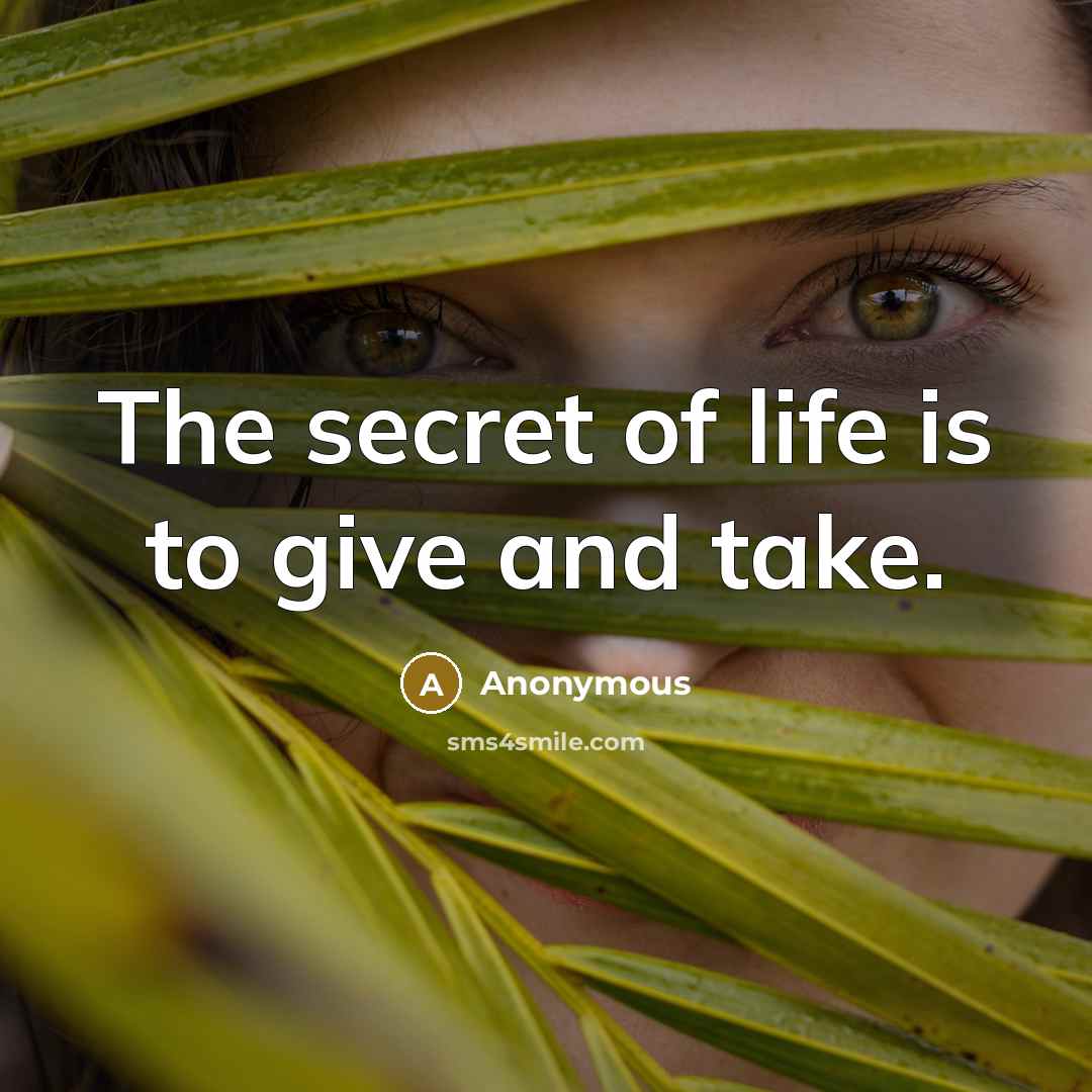 “The secret of life is to give and take.…” quote by Anonymous