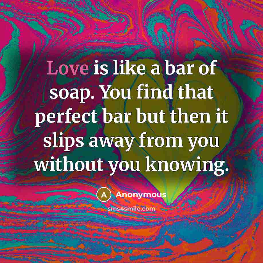 “Love is like a bar of soap. You find that…” quote by Anonymous