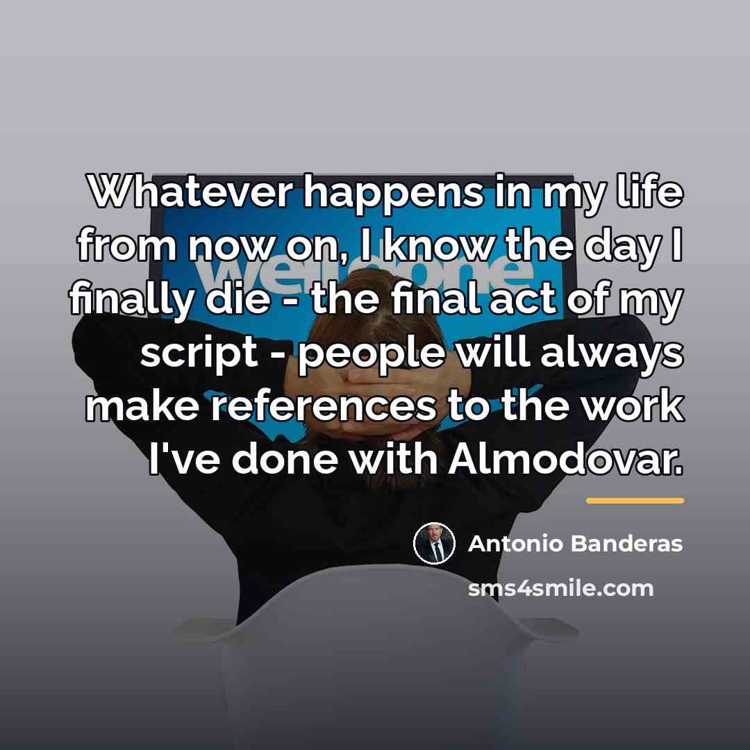 “Whatever happens in my life from now on, I know…” quote by Antonio Banderas
