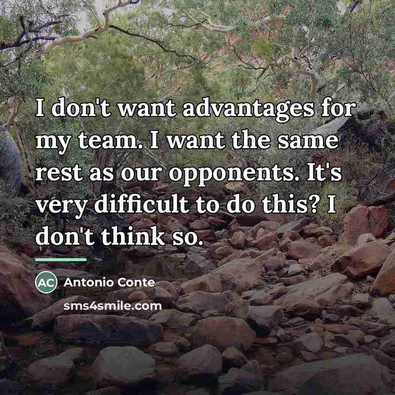 “I don't want advantages for my team. I want the…” quote by Antonio Conte