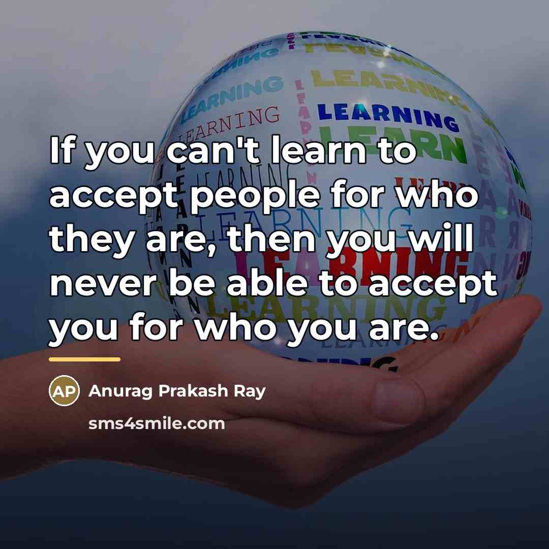 “If you can't learn to accept people for who they…” quote by Anurag Prakash Ray