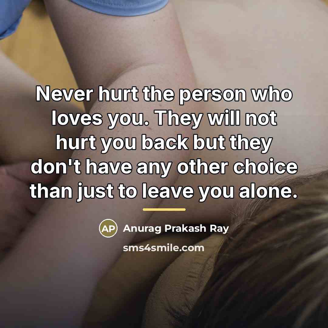 “Never hurt the person who loves you. They will not…” quote by Anurag Prakash Ray