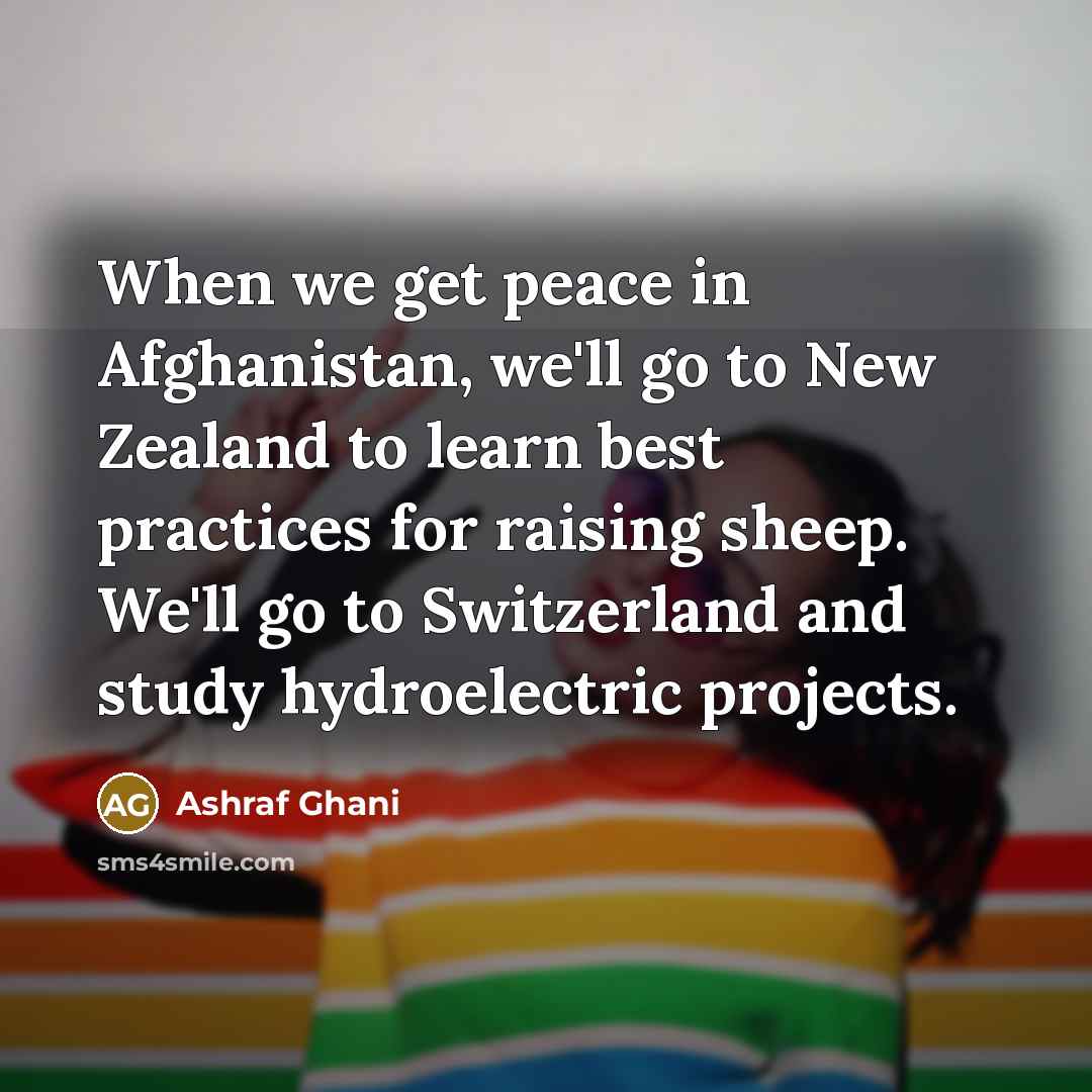 “When we get peace in Afghanistan, we'll go to New…” quote by Ashraf Ghani