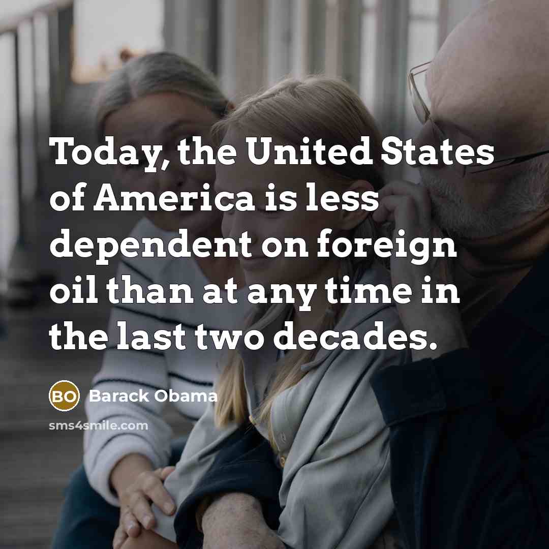 “Today, the United States of America is less dependent on foreign oil than at any time in the last two decades.” quote by Barack Obama