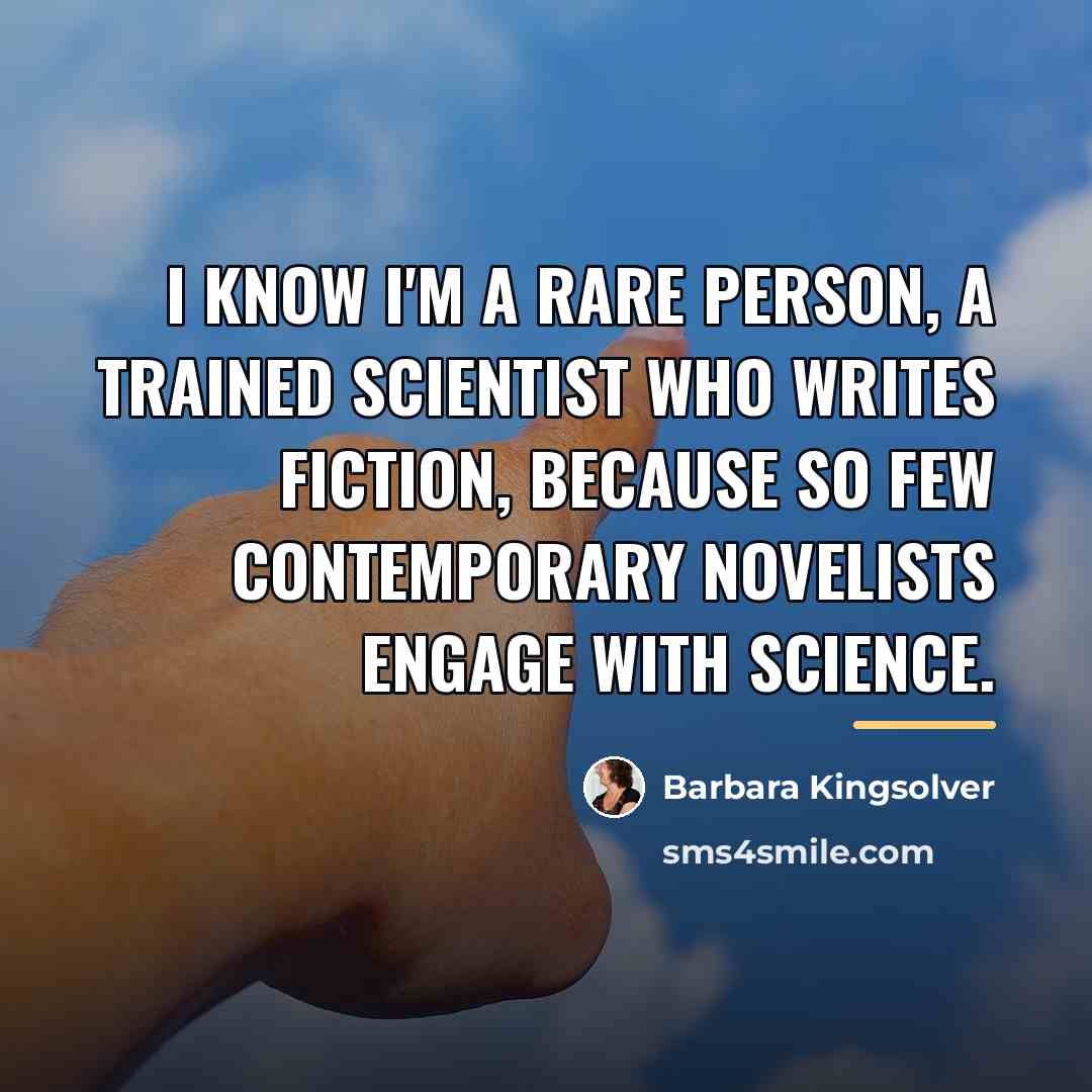 “I know I'm a rare person, a trained scientist who…” quote by Barbara Kingsolver