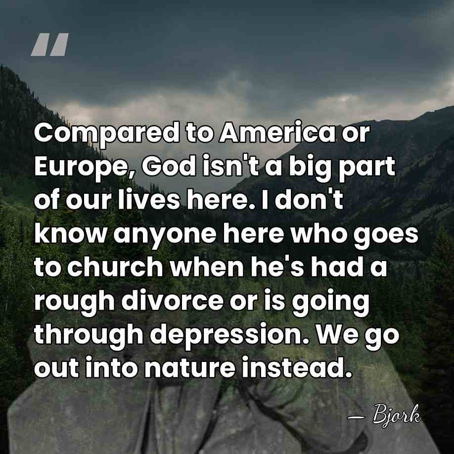 Compared to America or Europe, God isn't a big part of our&hellip; - Bjork