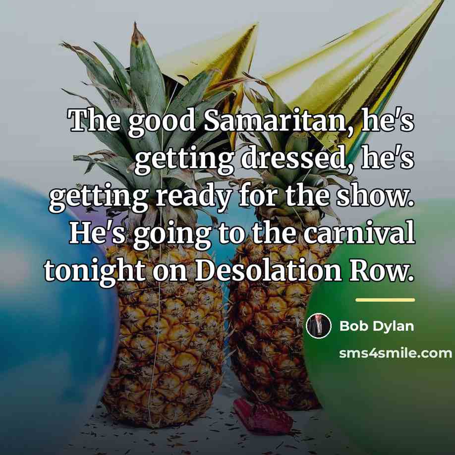 “The good Samaritan, he's getting dressed, he's getting ready for…” quote by Bob Dylan