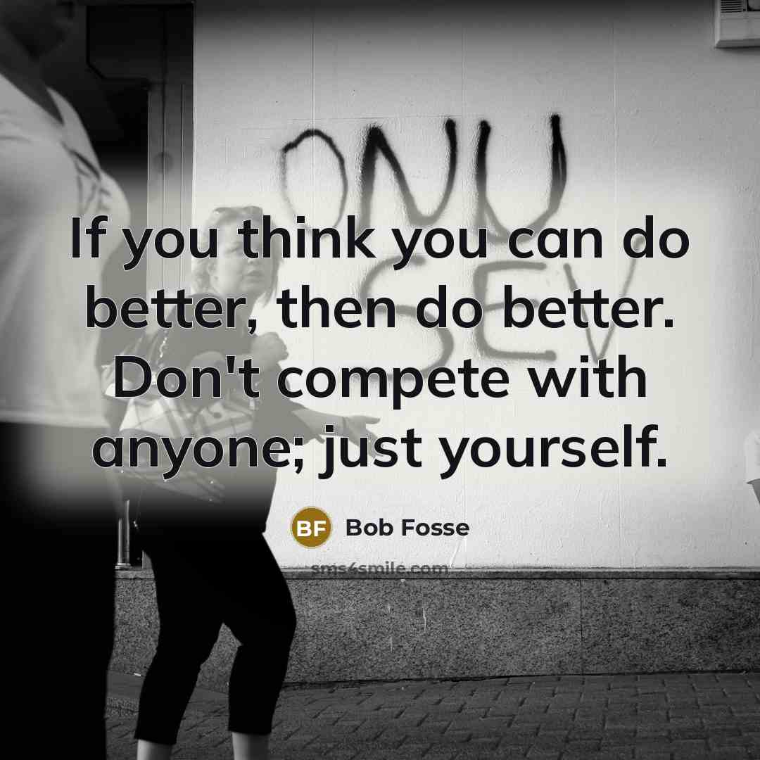 “If you think you can do better, then do better.…” quote by Bob Fosse