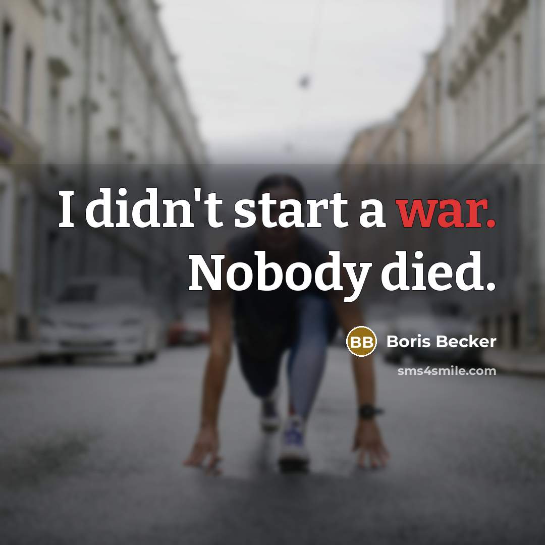 “I didn't start a war. Nobody died.…” quote by Boris Becker
