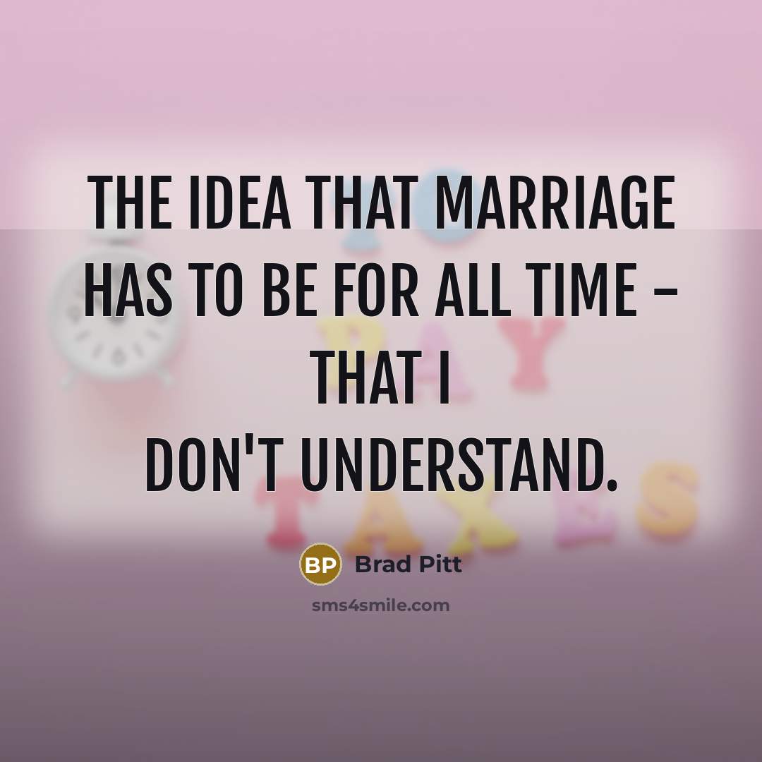 “The idea that marriage has to be for all time…” quote by Brad Pitt